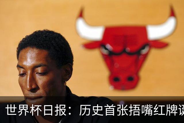 世界杯日报：历史首张捂嘴红牌诞生 海地土耳其提前出局