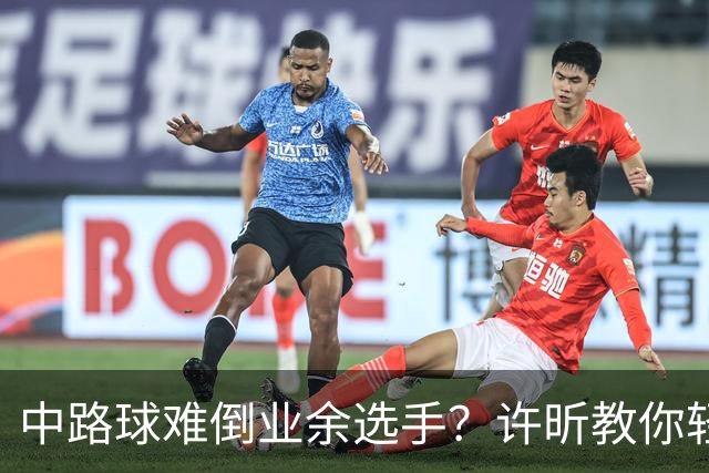 中路球难倒业余选手？许昕教你轻松应对！