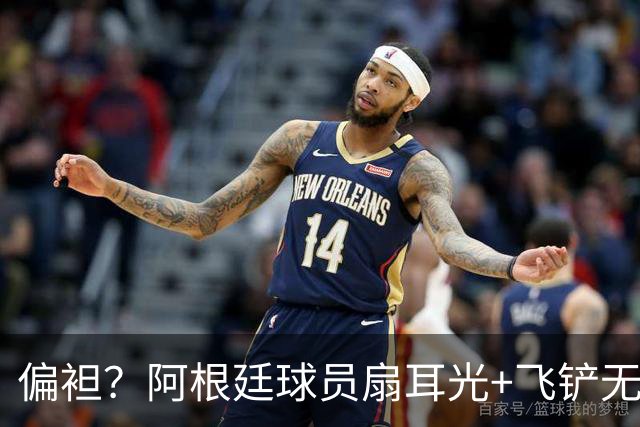 偏袒？阿根廷球员扇耳光+飞铲无牌 罗梅罗疑似连场逃黄