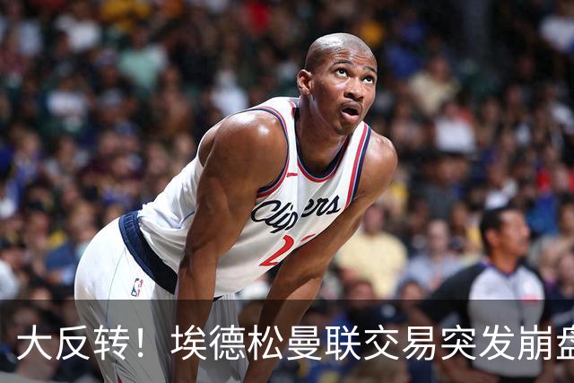 大反转！埃德松曼联交易突发崩盘，纽卡火速接盘