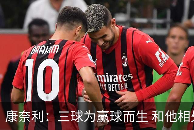 康奈利：三球为赢球而生 和他相处如沐春风 他将带领球队前行