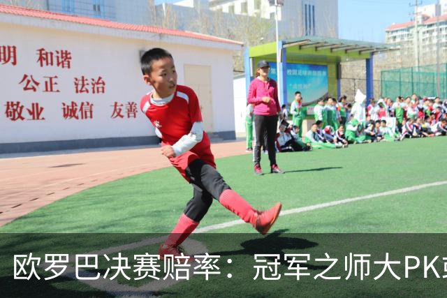 欧罗巴决赛赔率：冠军之师大PK或拖进点球大战