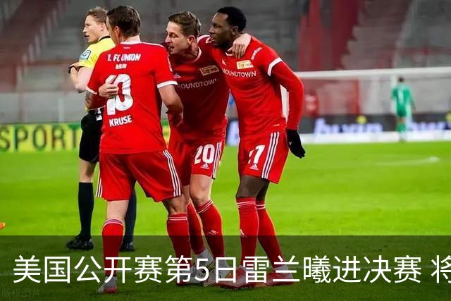 美国公开赛第5日雷兰曦进决赛 将与田中涌士争冠