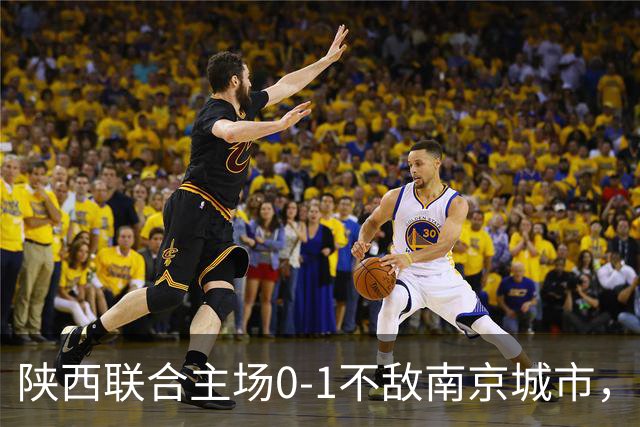 陕西联合主场0-1不敌南京城市，中甲最新积分榜揭晓